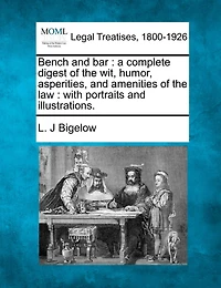 Bench and bar: a complete digest of the wit, humor, asperities, and amenities of the law: with portraits and illustrations.