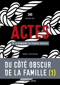 Actes de la recherche en sciences sociales, n°260. Du côté obscur de la famille (I)