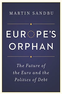 Europe's Orphan: the Future of Euro and Politics Debt - New Edition