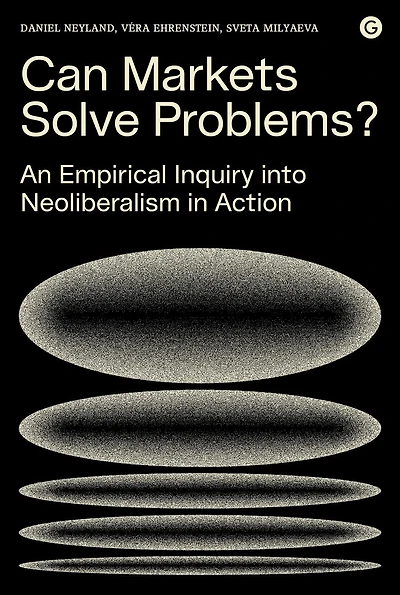 Can Markets Solve Problems?: An Empirical Inquiry Into Neoliberalism In Action