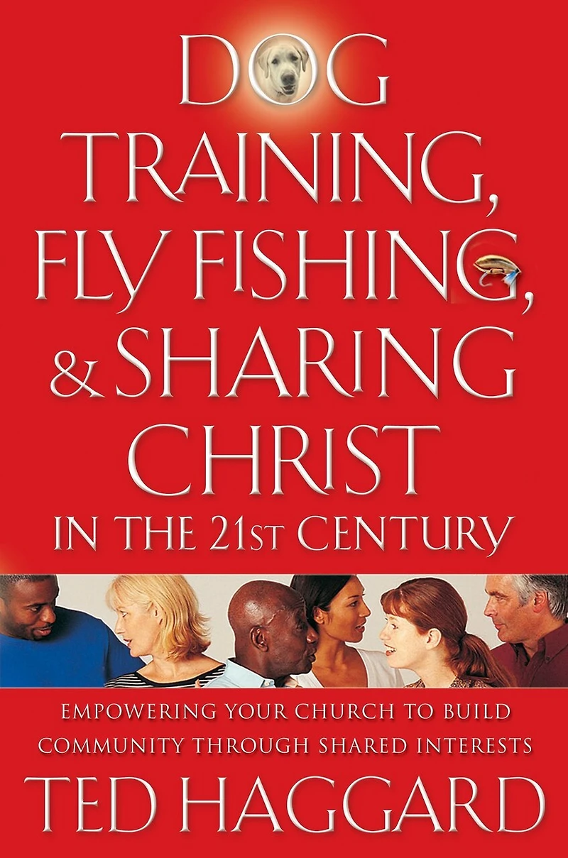 Dog Training, Fly Fishing, And Sharing Christ The 21st Century: Empowering Your Church To Build Community Through Shared Interests