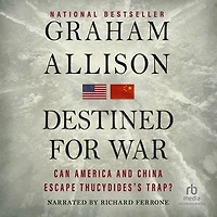 Destined for War: Can America and China Escape Thucydides's Trap?