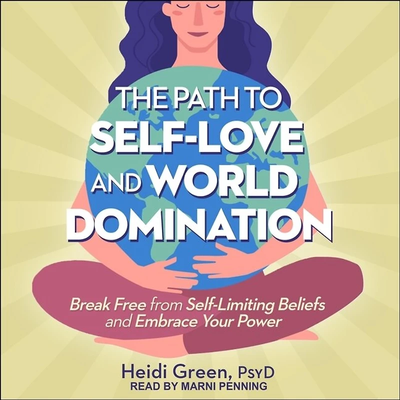 The Path to Self-Love and World Domination Lib/E: Break Free from Self-Limiting Beliefs Embrace Your Power