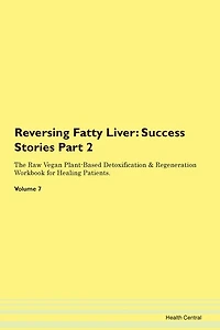 Reversing Fatty Liver: Success Stories Part 2 The Raw Vegan Plant-based Detoxification & Regeneration Workbook For Healing