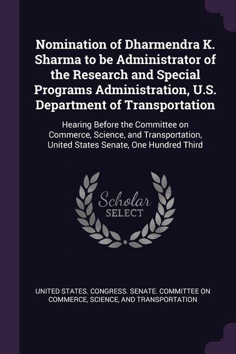 Nomination of Dharmendra K. Sharma to Be Administrator the Research and Special Programs Administration, U. S. Department Transportation: Hearing Before Committee on Commerce, Science, Transportation United States Senate, One Hun