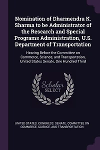 Nomination of Dharmendra K. Sharma to Be Administrator the Research and Special Programs Administration, U. S. Department Transportation: Hearing Before Committee on Commerce, Science, Transportation United States Senate, One Hun