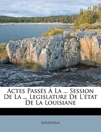 Actes Passés À La ... Session De Legislature L'état Louisiane
