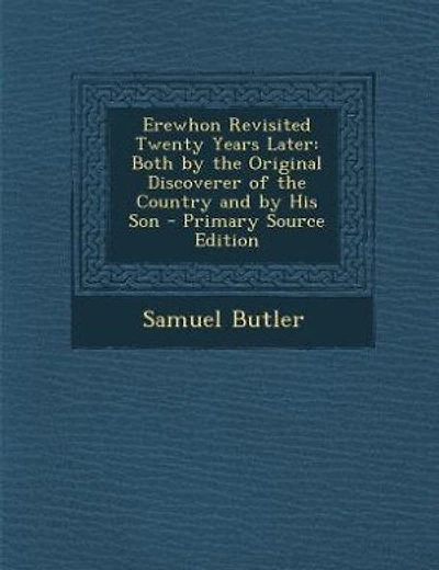 Erewhon Revisited Twenty Years Later: Both by the Original Discoverer of the Country and by His Son - Primary Source Edition