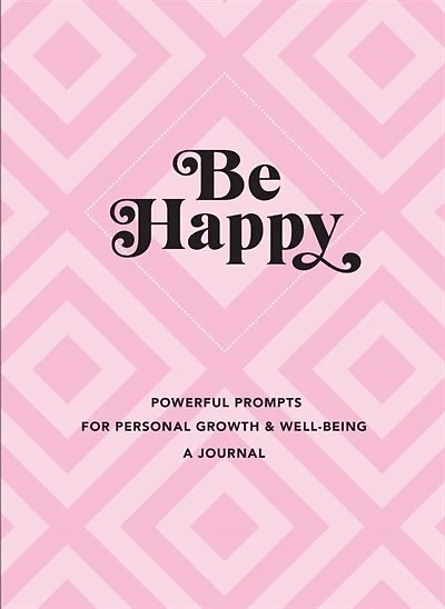 Be Happy: A Journal: Powerful Prompts For Personal Growth And Well-being