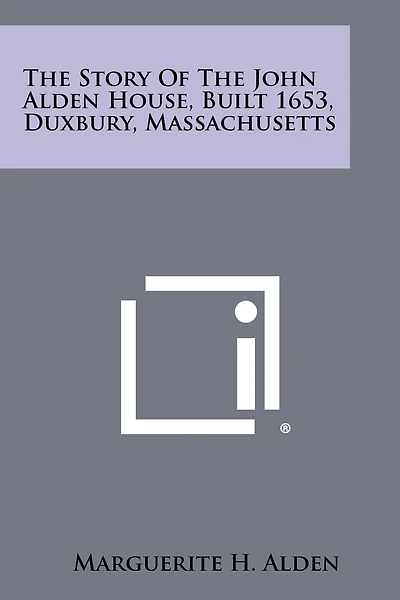 The Story Of The John Alden House, Built 1653, Duxbury, Massachusetts