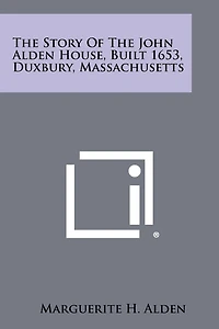 The Story Of The John Alden House, Built 1653, Duxbury, Massachusetts