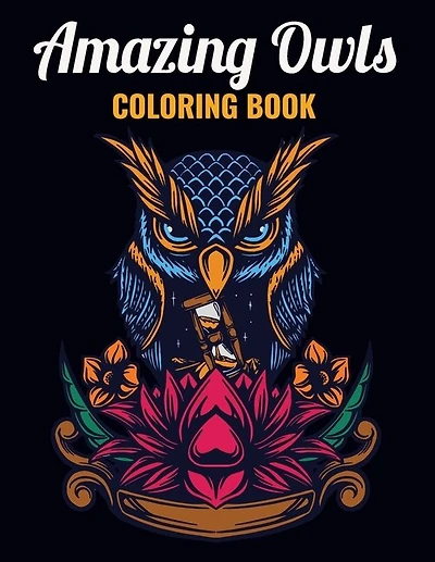 Amazing Owls Coloring Book: An Owl Coloring Book with Fun Easy, Amusement, Stress Relieving & much more For Adults, Men, Girls, Boys & Teens