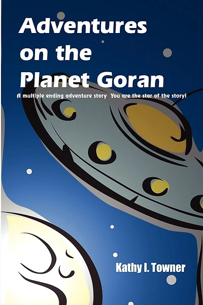 Adventures on the Planet Goran: A multiple ending adventure story You are the star of the story!
