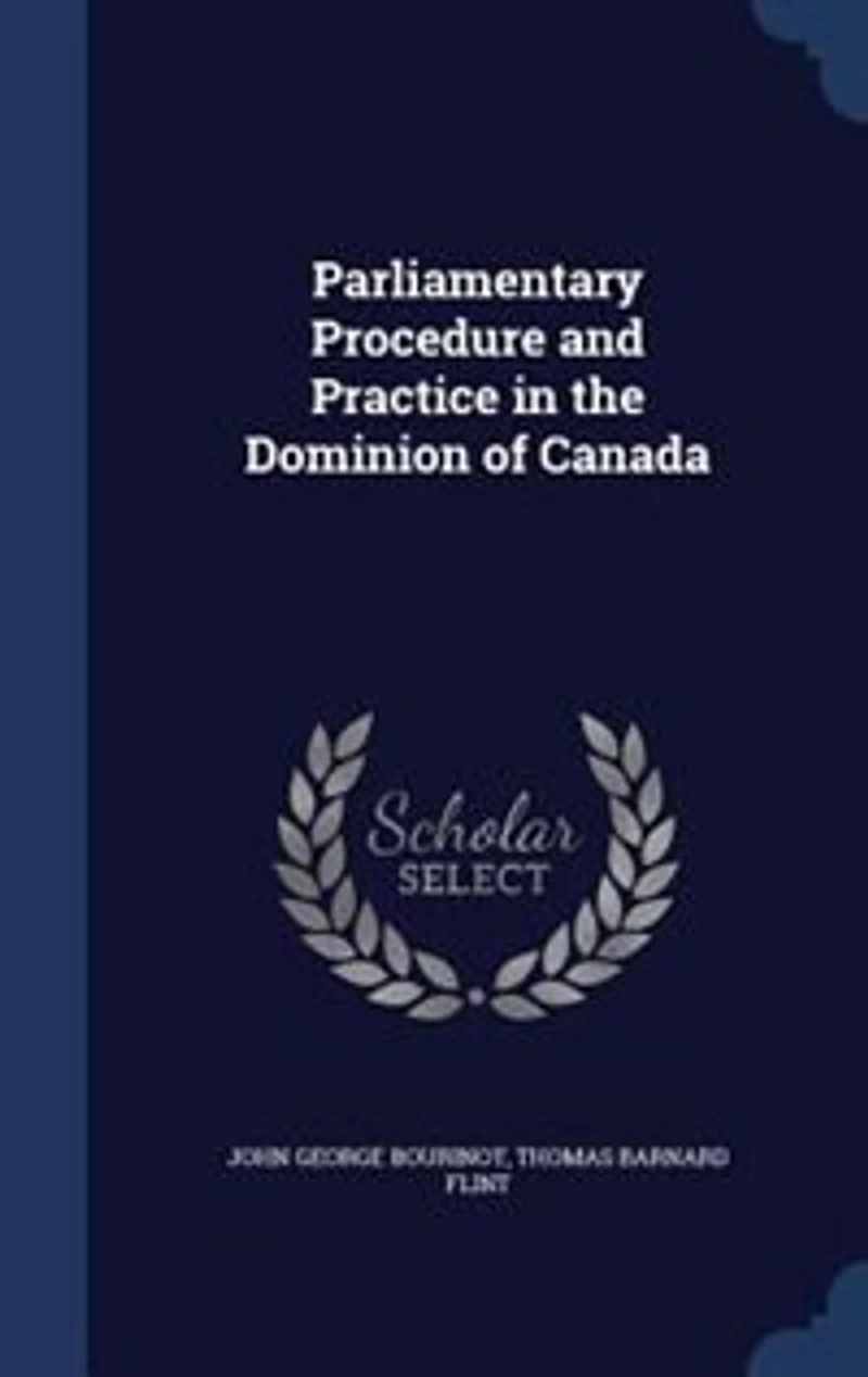Parliamentary Procedure and Practice the Dominion of Canada (Classic Reprint)