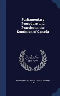Parliamentary Procedure and Practice the Dominion of Canada (Classic Reprint)