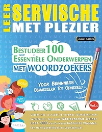 Leer Servische Met Plezier - Voor Beginners: Gemakkelijk Tot Gemiddeld - Bestudeer 100 Essentiële Onderwerpen Met Woordzoekers - Vol.1
