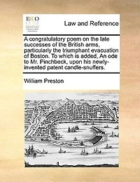 A Congratulatory Poem On the Late Successes of British Arms: Particularly Triumphant Evacuation Boston. to Which Is Added, an Ode Mr. Pinchbeck, Upon