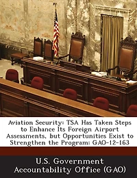 Aviation Security: Tsa Has Taken Steps to Enhance Its Foreign Airport Assessments, But Opportunities Exist to Strengthen the Program: Gao