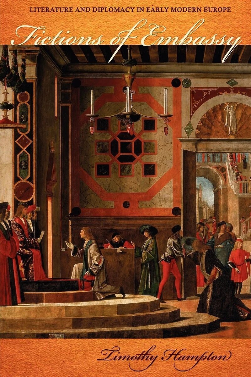 Fictions of Embassy: Literature and Diplomacy Early Modern Europe
