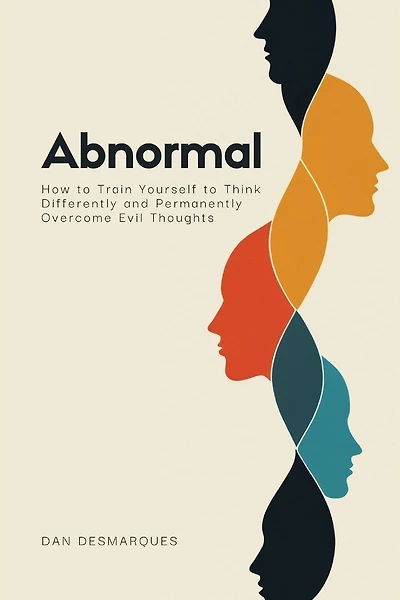 Abnormal: How to Train Yourself to Think Differently and Permanently Overcome Evil Thoughts
