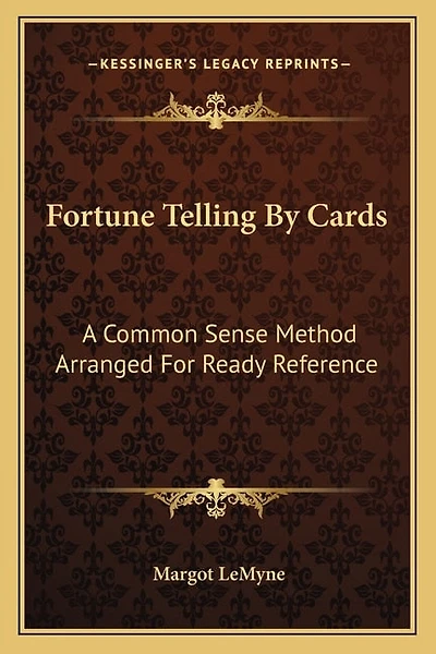 Fortune Telling By Cards: A Common Sense Method Arranged For Ready Reference