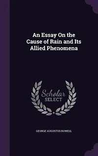 An Essay On the Cause of Rain and Its Allied Phenomena