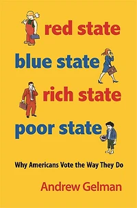Red State, Blue Rich Poor State: Why Americans Vote the Way They Do - Expanded Edition