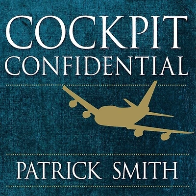 Cockpit Confidential Lib/E: Everything You Need to Know about Air Travel: Questions, Answers, and Reflections