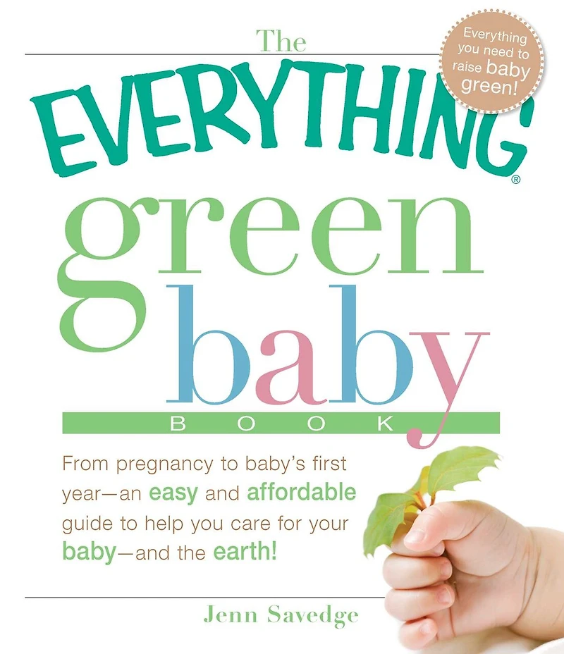 the Everything Green baby Book: From pregnancy to baby's first year - an easy and affordable guide help you care for your earth!
