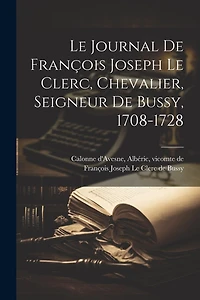Le Journal De François Joseph Le Clerc, Chevalier, Seigneur De Bussy, 1708-1728