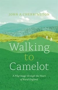 Walking to Camelot: A Pilgrimage through the Heart of Rural England