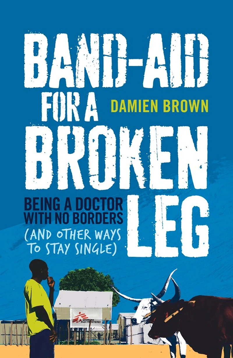Band-Aid for a Broken Leg: Being Doctor with No Borders (and Other Ways to Stay Single)