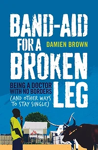 Band-Aid for a Broken Leg: Being Doctor with No Borders (and Other Ways to Stay Single)