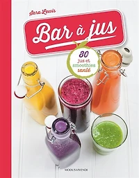 Bar à jus: 80 jus et smoothies santé