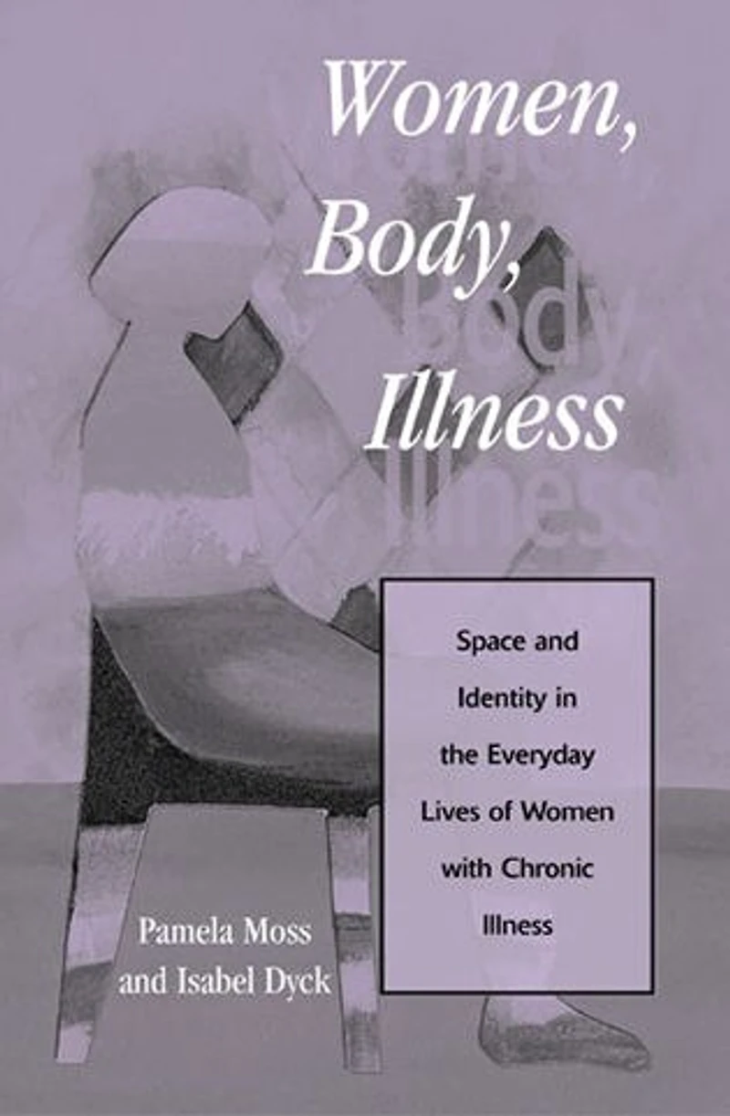 Women, Body, Illness: Space and Identity the Everyday Lives of Women with Chronic Illness