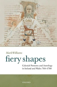 Fiery Shapes: Celestial Portents and Astrology in Ireland and Wales 700-1700