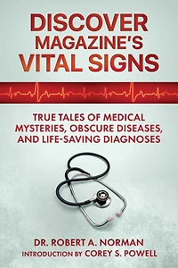 Discover Magazine's Vital Signs: True Tales of Medical Mysteries, Obscure Diseases, and Life-Saving Diagnoses