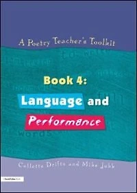 A Poetry Teacher's Toolkit: Book 4: Language And Performance