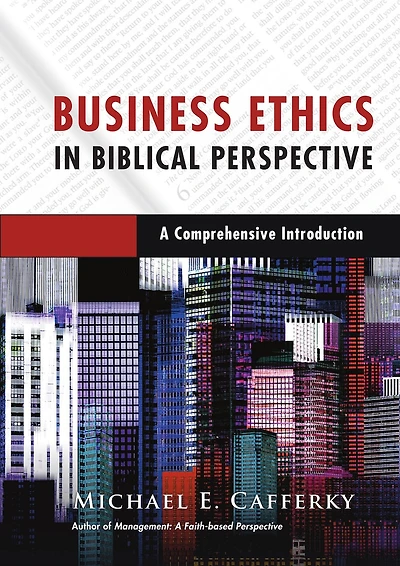 Business Ethics Biblical Perspective: A Comprehensive Introduction