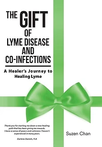 THE GIFT OF Lyme DISEASE AND CO-INFECTIONS: A Healer's Journey to Healing