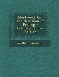Fleetwood: Or, the New Man of Feeling - Primary Source Edition