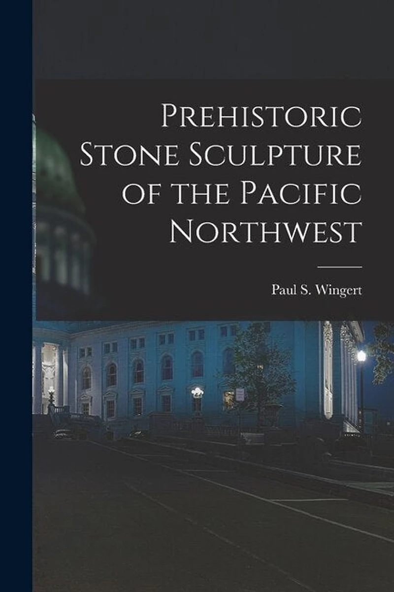 Prehistoric Stone Sculpture of the Pacific Northwest