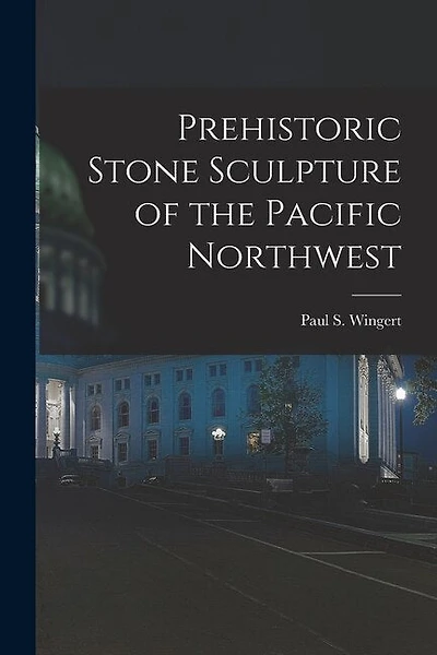 Prehistoric Stone Sculpture of the Pacific Northwest