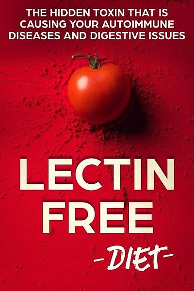 Lectin Free Diet: The Hidden Toxin That Is Causing Your Autoimmune Diseases And Digestive Issues