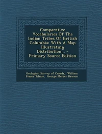 Comparative Vocabularies Of The Indian Tribes British Columbia: With A Map Illustrating Distribution