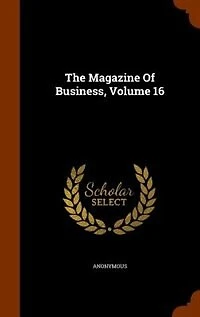 The Magazine Of Business, Volume 16