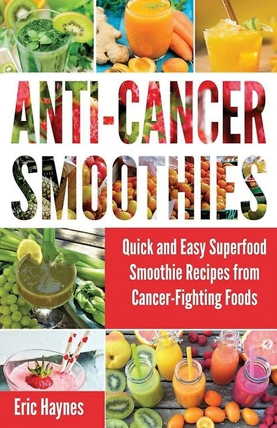 Anti-Cancer Smoothies (Large Print Edition): Quick and Easy Superfood Smoothie Recipes from Cancer-Fighting Foods (Anti Cancer Foods and Fruits) (Juicing for Healthiness)