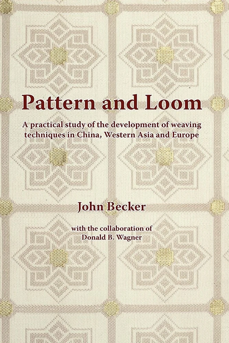 Pattern and Loom: A Practical Study Of The Development Of Weaving Techniques In China, Western Asia And Europe