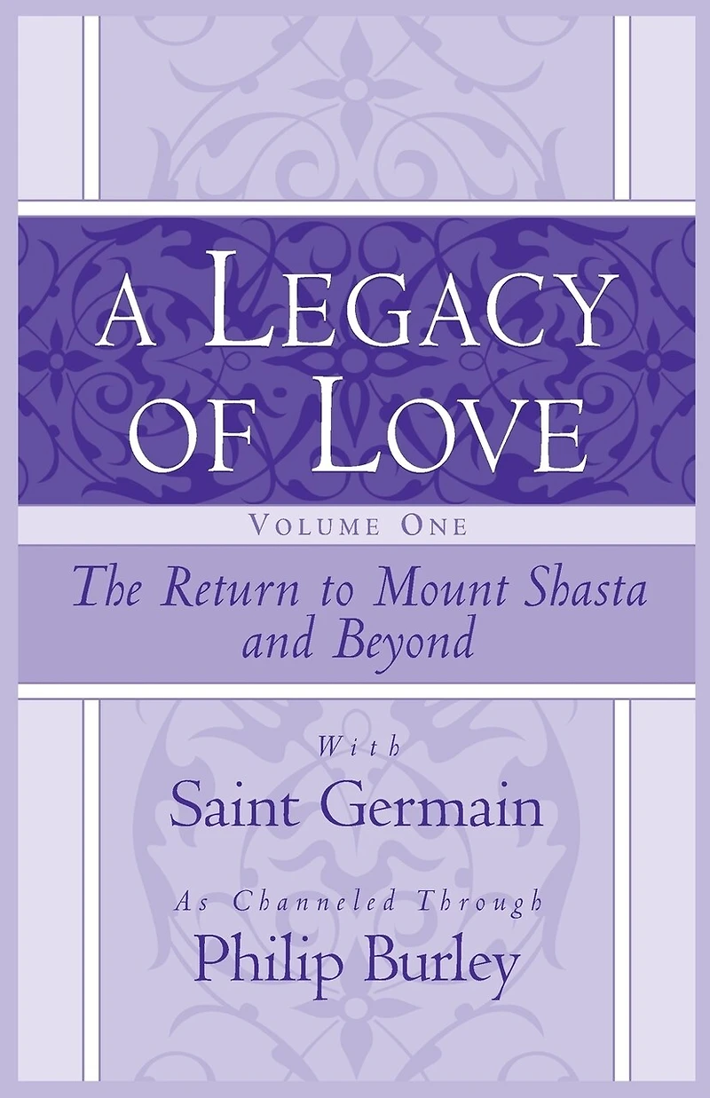 A Legacy of Love, Volume One: The Return to Mount Shasta and Beyond