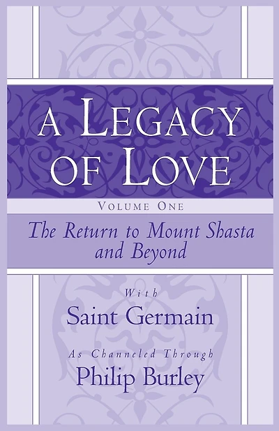 A Legacy of Love, Volume One: The Return to Mount Shasta and Beyond